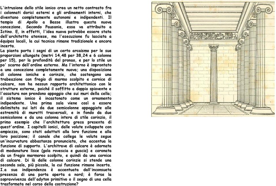 E, in effetti, l'idea nuova potrebbe essere stata dell'architetto ateniese, ma l'esecuzione fu lasciata a équipes locali, la cui tecnica rimane tradizionale e ancora incerta.