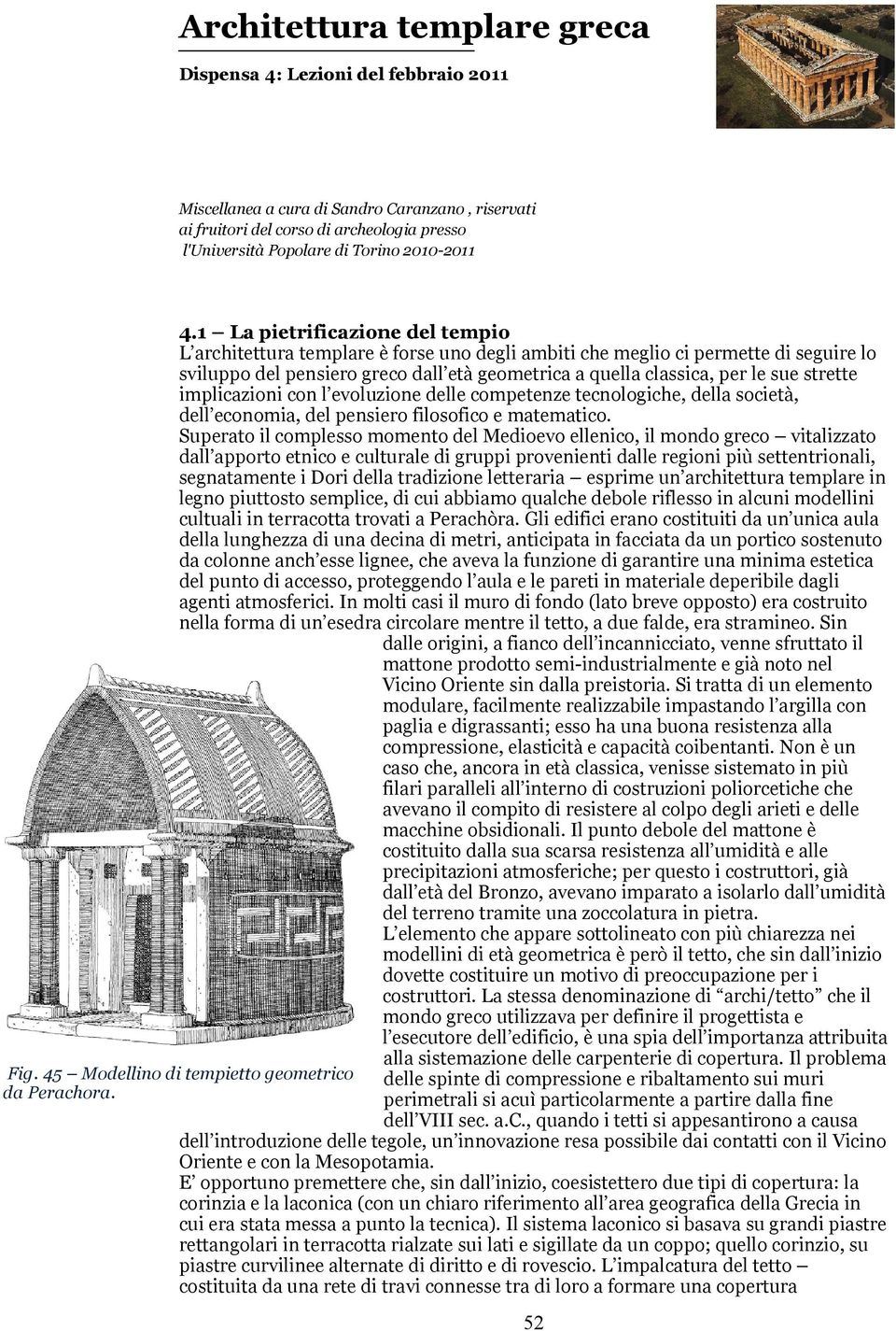 1 La pietrificazione del tempio L architettura templare è forse uno degli ambiti che meglio ci permette di seguire lo sviluppo del pensiero greco dall età geometrica a quella classica, per le sue