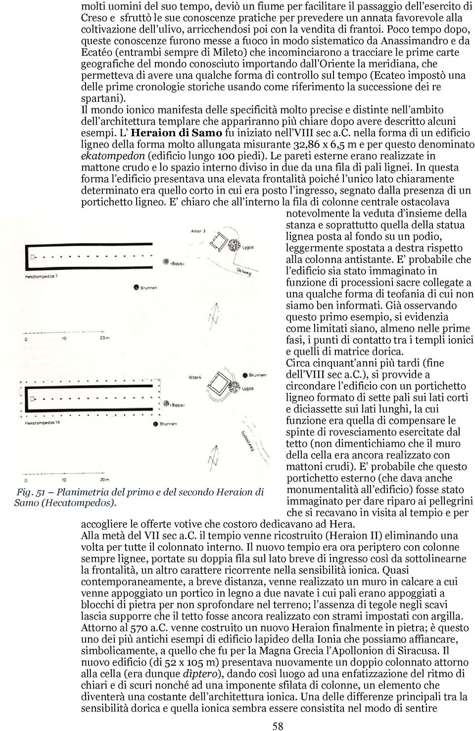 Poco tempo dopo, queste conoscenze furono messe a fuoco in modo sistematico da Anassimandro e da Ecatéo (entrambi sempre di Mileto) che incominciarono a tracciare le prime carte geografiche del mondo