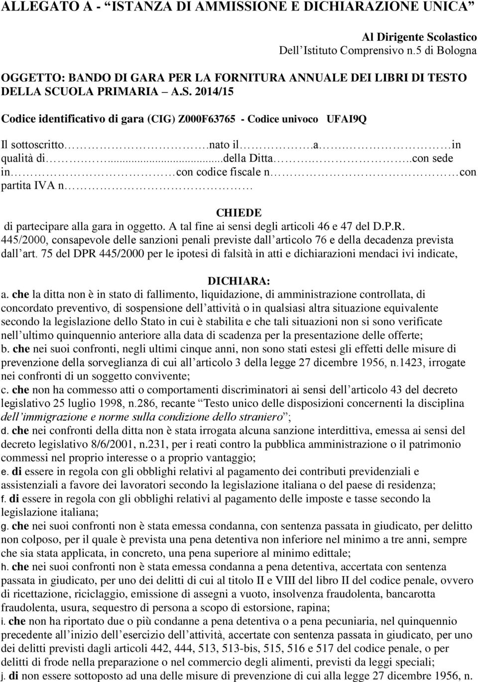 nato il.a. in qualità di....della Ditta...con sede in con codice fiscale n con partita IVA n CHIEDE di partecipare alla gara in oggetto. A tal fine ai sensi degli articoli 46 e 47 del D.P.R.