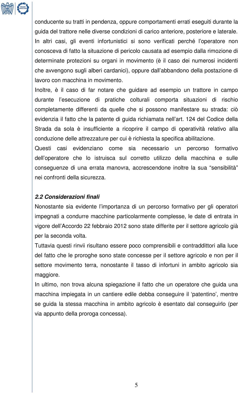 in movimento (è il caso dei numerosi incidenti che avvengono sugli alberi cardanici), oppure dall abbandono della postazione di lavoro con macchina in movimento.