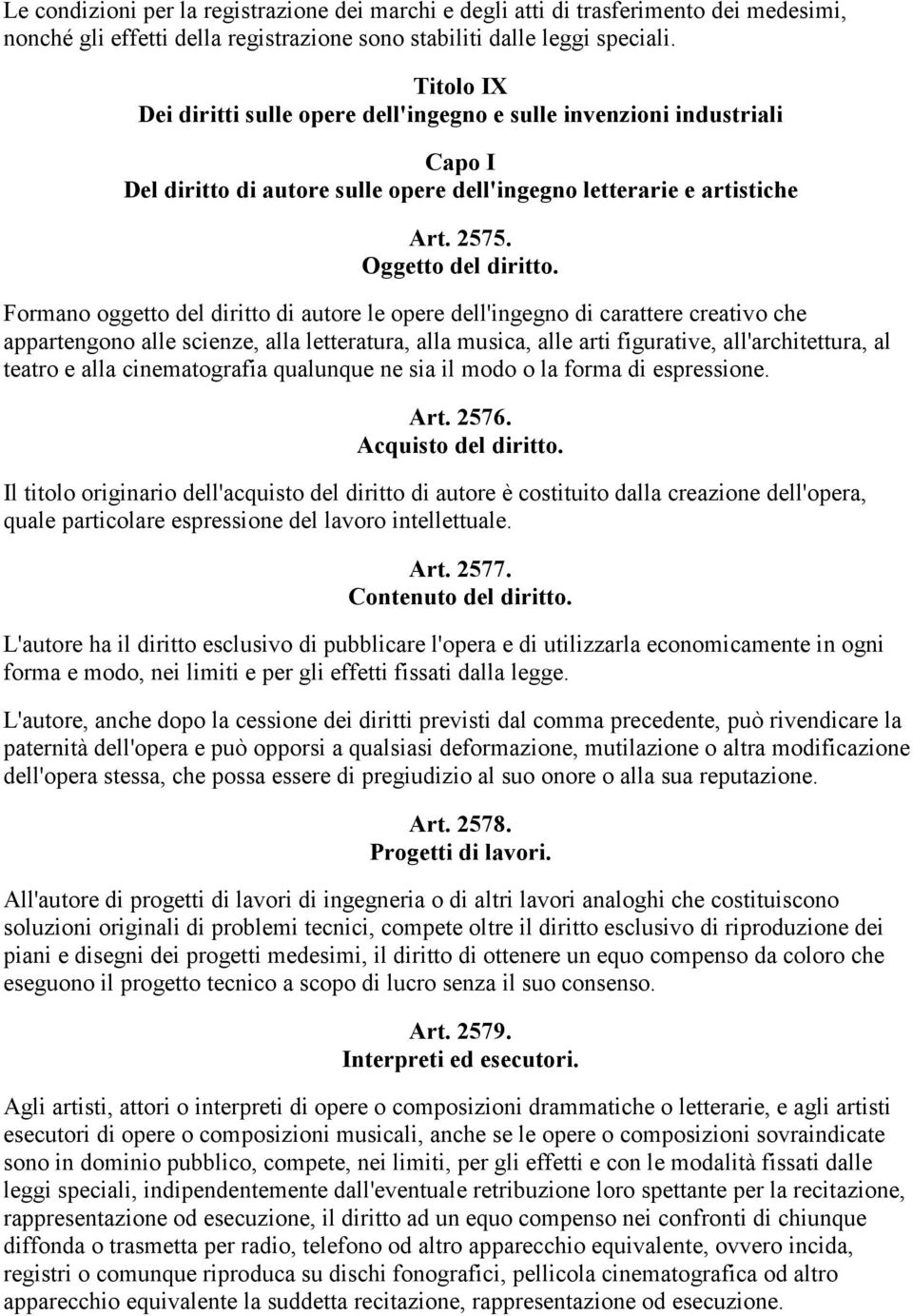 Formano oggetto del diritto di autore le opere dell'ingegno di carattere creativo che appartengono alle scienze, alla letteratura, alla musica, alle arti figurative, all'architettura, al teatro e