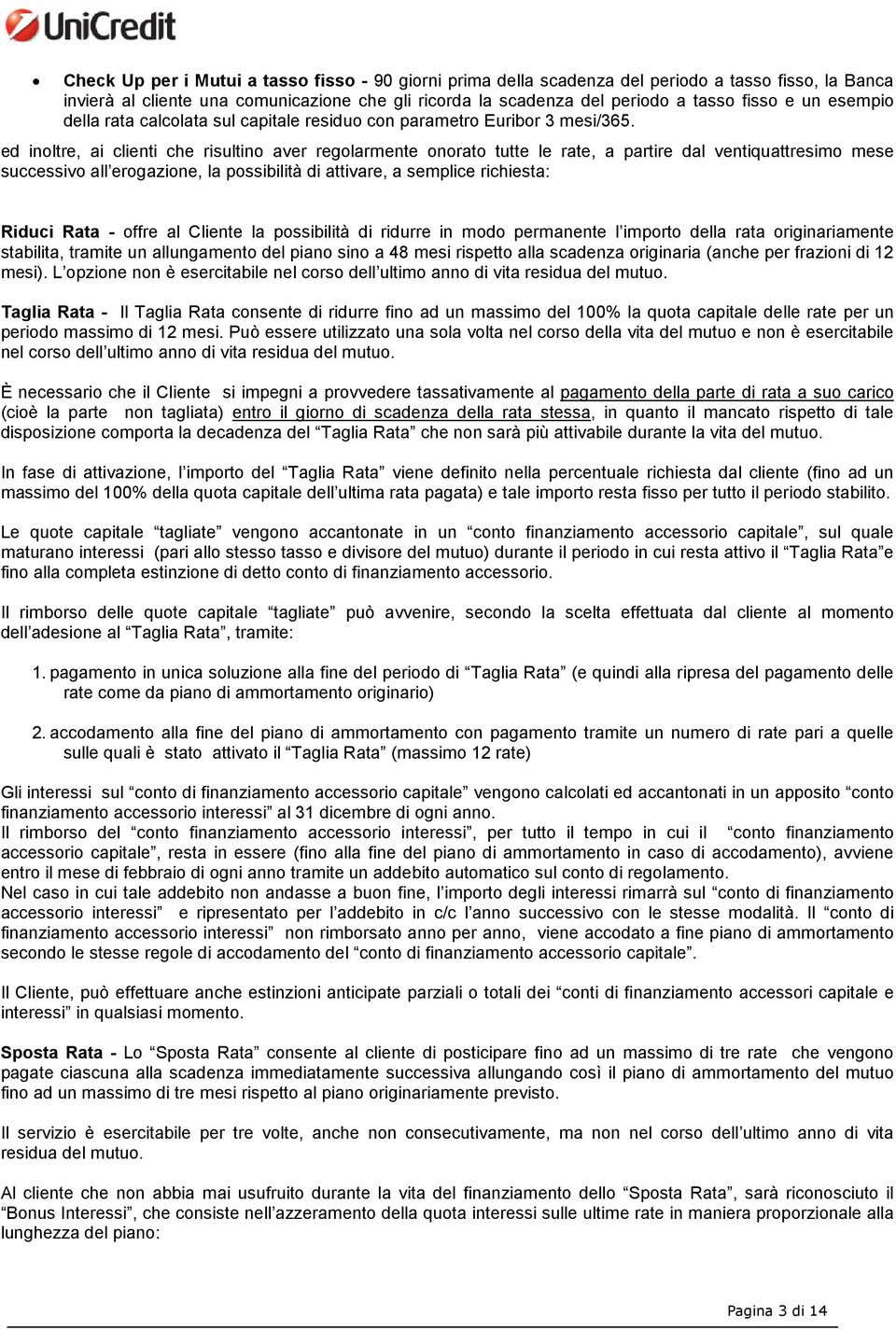 ed inoltre, ai clienti che risultino aver regolarmente onorato tutte le rate, a partire dal ventiquattresimo mese successivo all erogazione, la possibilità di attivare, a semplice richiesta: Riduci