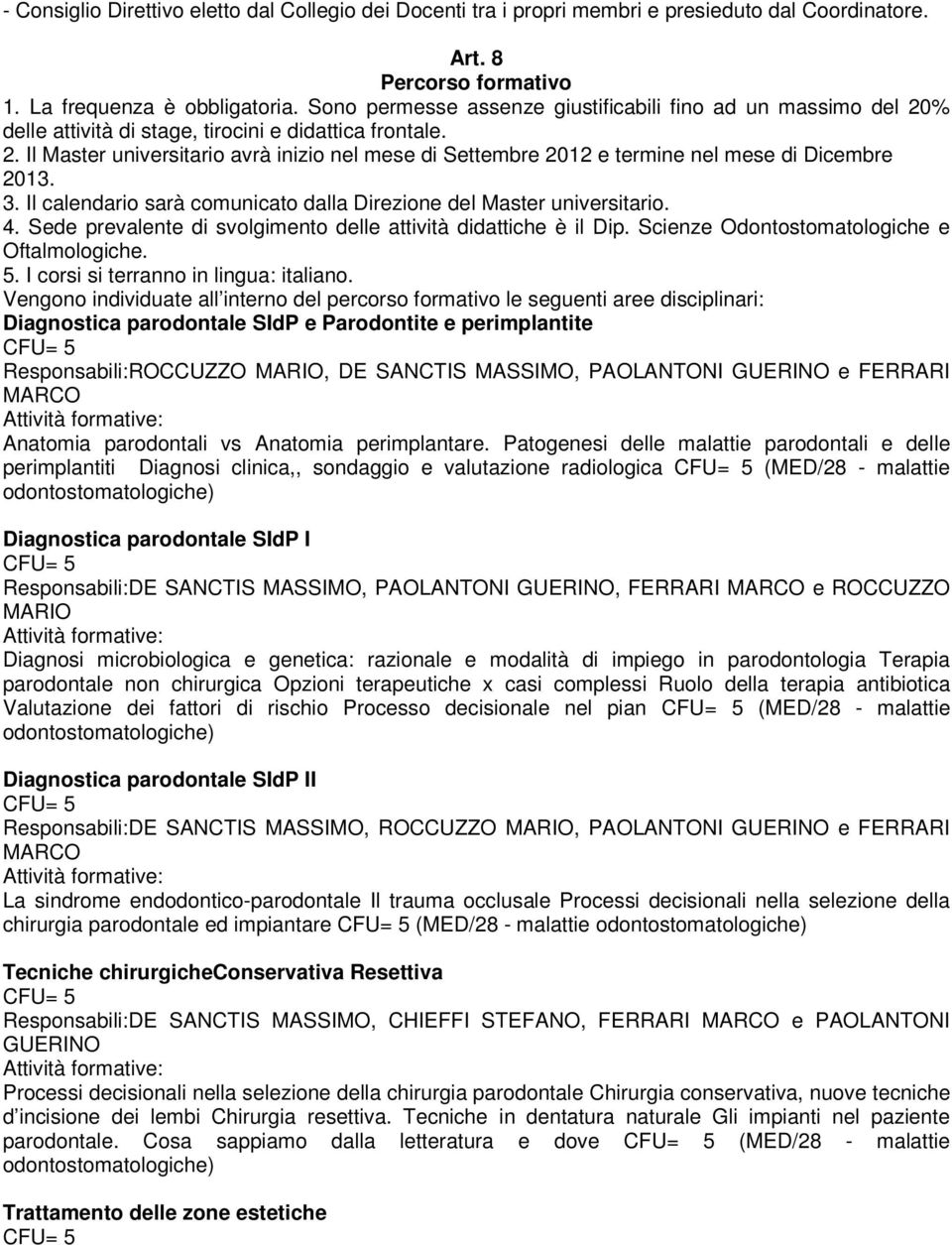 3. Il calendario sarà comunicato dalla Direzione del Master universitario. 4. Sede prevalente di svolgimento delle attività didattiche è il Dip. Scienze Odontostomatologiche e Oftalmologiche. 5.