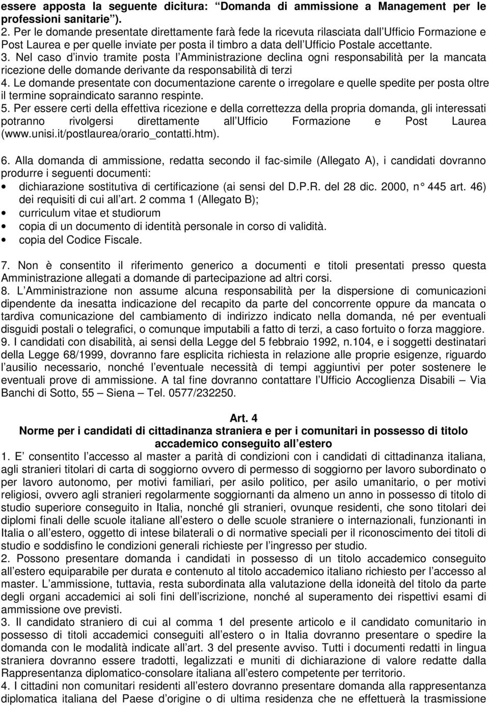 Nel caso d invio tramite posta l Amministrazione declina ogni responsabilità per la mancata ricezione delle domande derivante da responsabilità di terzi 4.