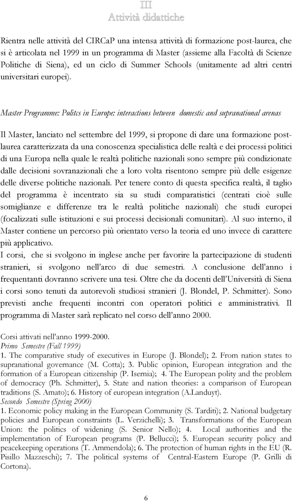 Master Programme: Politcs in Europe: interactions between domestic and supranational arenas Il Master, lanciato nel settembre del 1999, si propone di dare una formazione postlaurea caratterizzata da