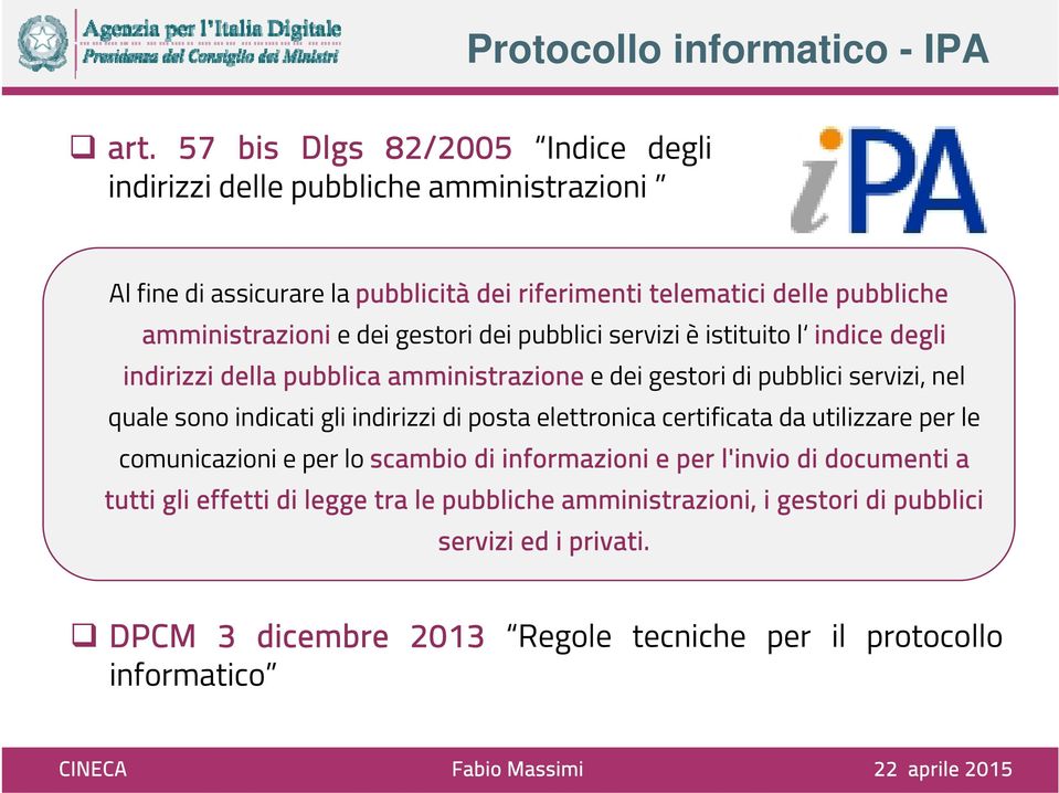 e dei gestori dei pubblici servizi è istituito l indice degli indirizzi della pubblica amministrazione e dei gestori di pubblici servizi, nel quale sono indicati gli