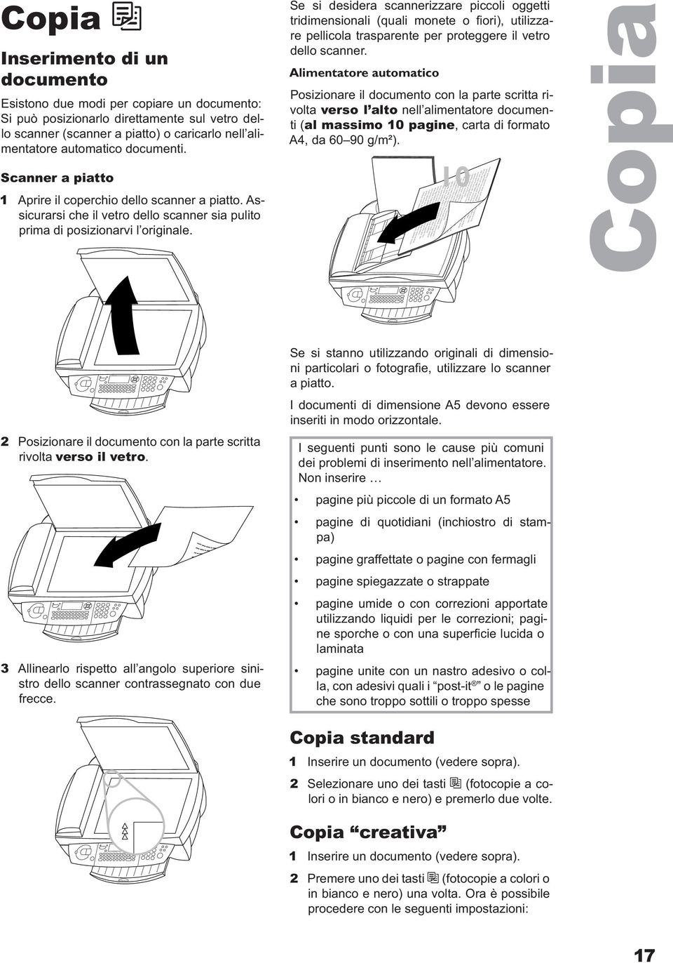 2 Posizionare il documento con la parte scritta rivolta verso il vetro. 3 Allinearlo rispetto all angolo superiore sinistro dello scanner contrassegnato con due frecce.