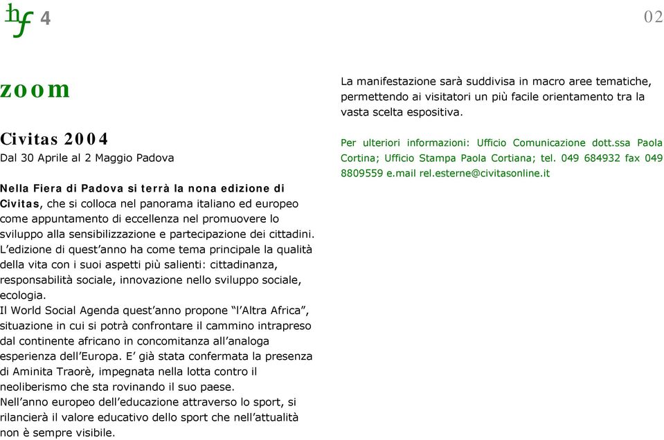 L edizione di quest anno ha come tema principale la qualità della vita con i suoi aspetti più salienti: cittadinanza, responsabilità sociale, innovazione nello sviluppo sociale, ecologia.