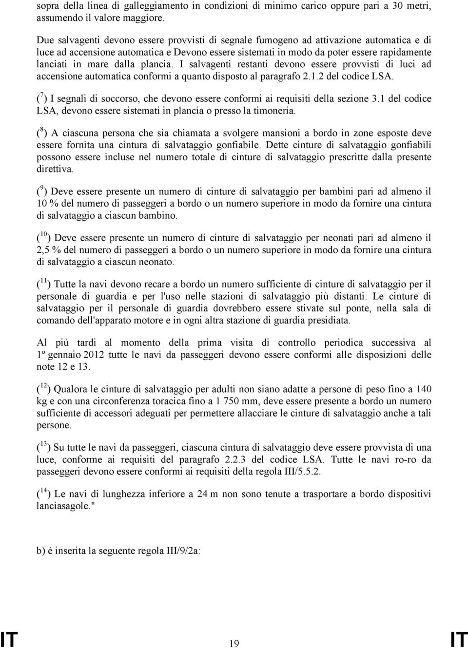 dalla plancia. I salvagenti restanti devono essere provvisti di luci ad accensione automatica conformi a quanto disposto al paragrafo 2.1.2 del codice LSA.