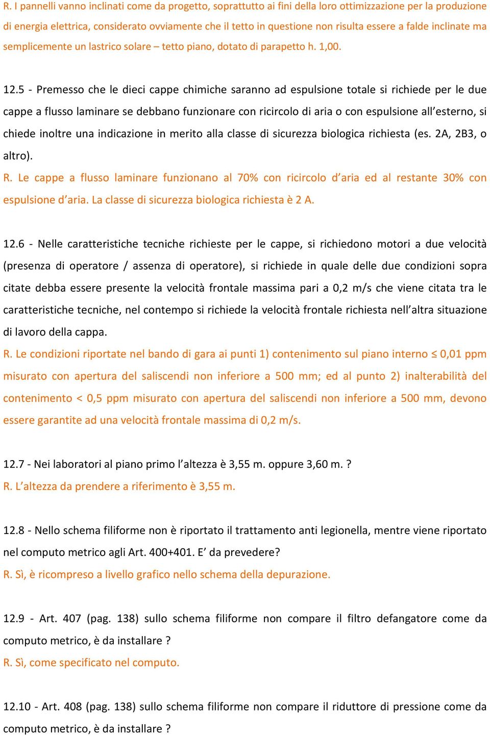 5 - Premesso che le dieci cappe chimiche saranno ad espulsione totale si richiede per le due cappe a flusso laminare se debbano funzionare con ricircolo di aria o con espulsione all esterno, si