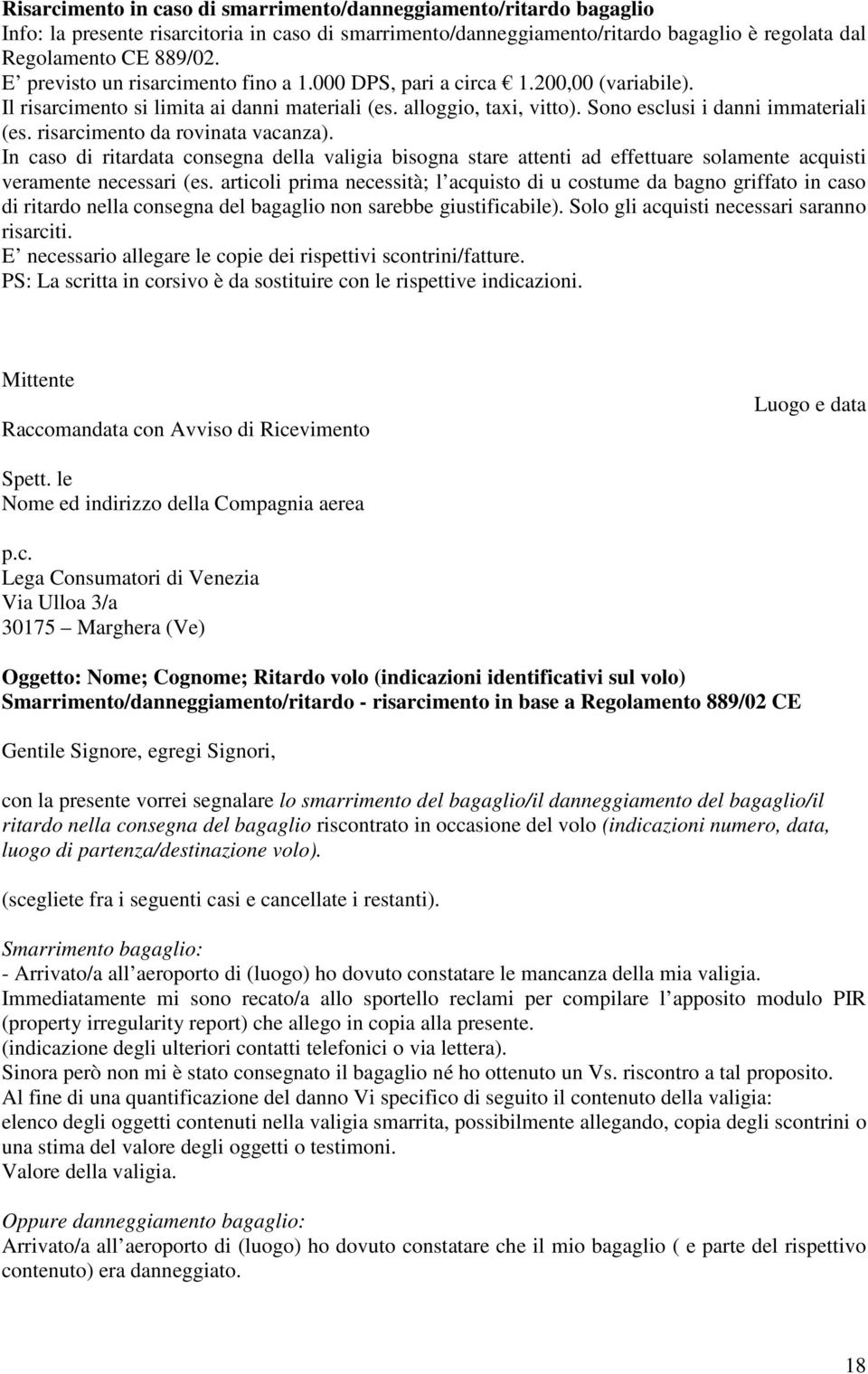 risarcimento da rovinata vacanza). In caso di ritardata consegna della valigia bisogna stare attenti ad effettuare solamente acquisti veramente necessari (es.