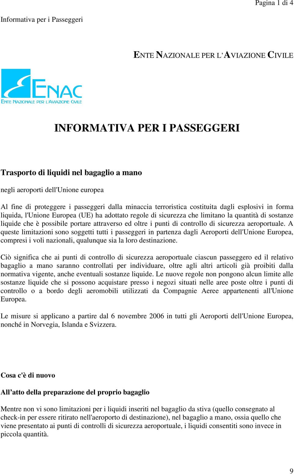 è possibile portare attraverso ed oltre i punti di controllo di sicurezza aeroportuale.