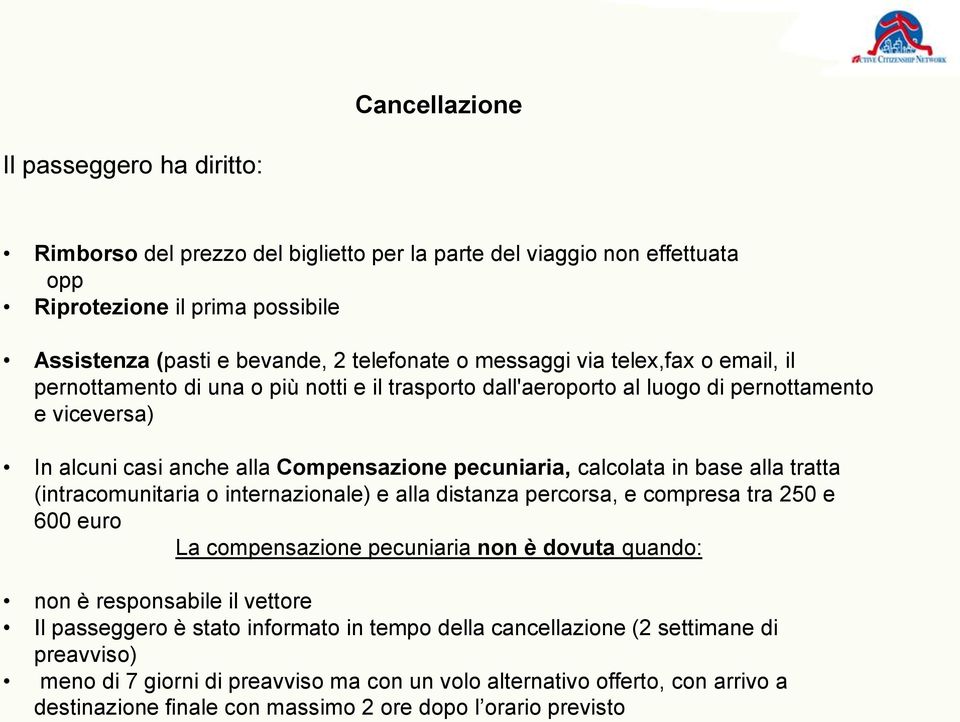 in base alla tratta (intracomunitaria o internazionale) e alla distanza percorsa, e compresa tra 250 e 600 euro La compensazione pecuniaria non è dovuta quando: non è responsabile il vettore Il