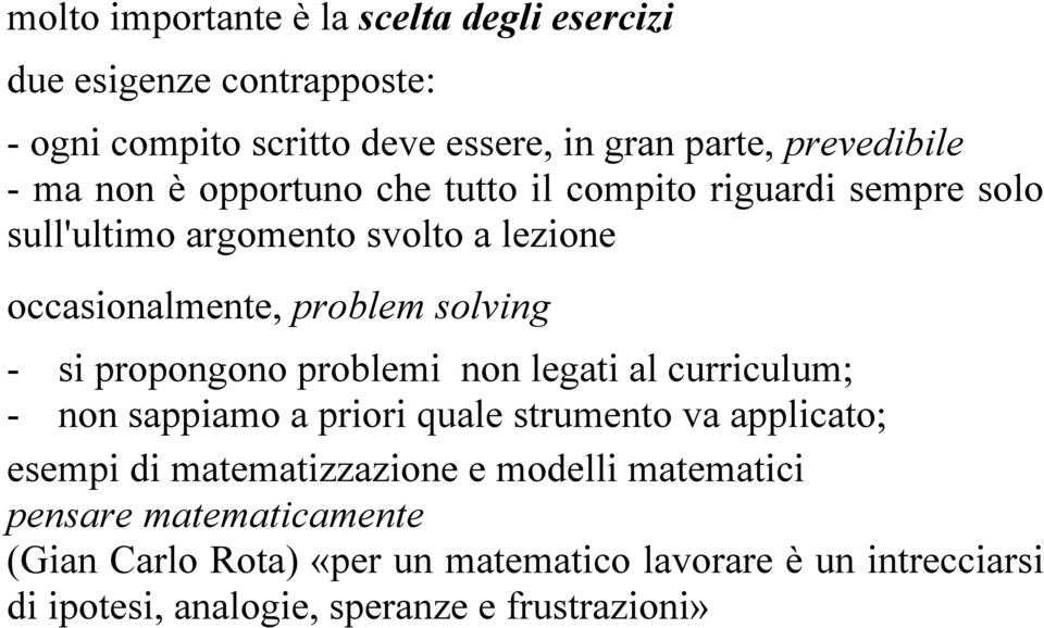 propongono problemi non legati al curriculum; - non sappiamo a priori quale strumento va applicato; esempi di matematizzazione e modelli