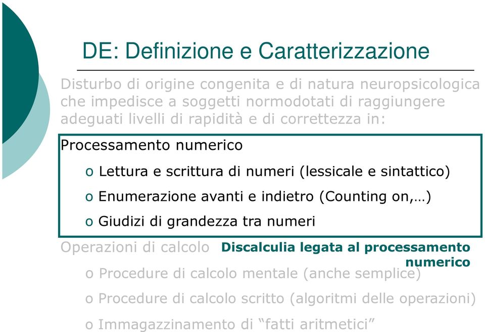 Enumerazione avanti e indietro (Counting on, ) o Giudizi di grandezza tra numeri Operazioni di calcolo Discalculia legata al processamento