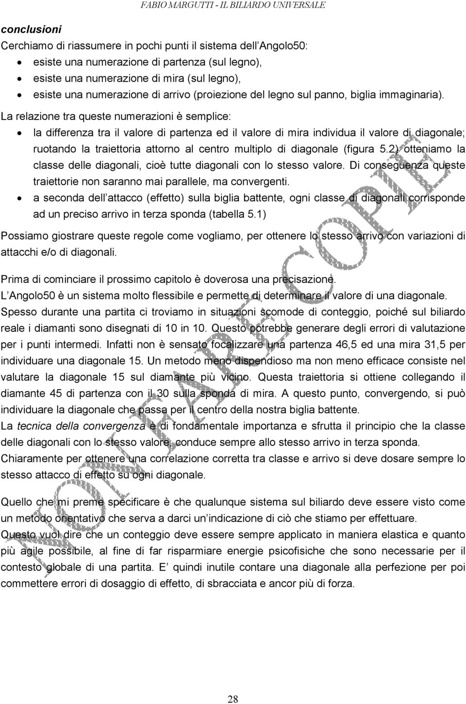 La relazione tra queste numerazioni è semplice: la differenza tra il valore di partenza ed il valore di mira individua il valore di diagonale; ruotando la traiettoria attorno al centro multiplo di