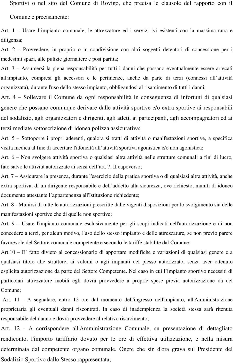 2 Provvedere, in proprio o in condivisione con altri soggetti detentori di concessione per i medesimi spazi, alle pulizie giornaliere e post partita; Art.