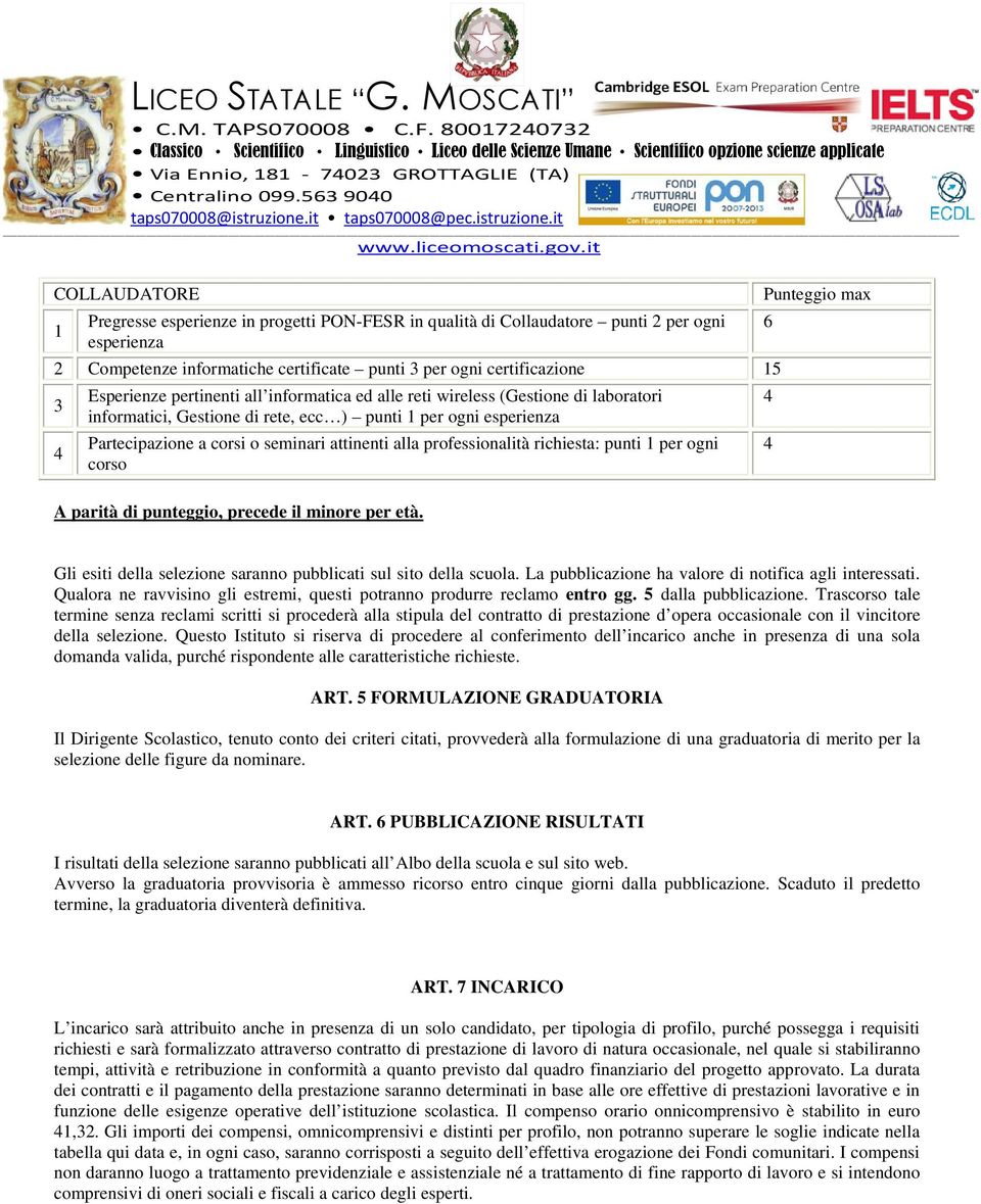 Esperienze pertinenti all informatica ed alle reti wireless (Gestione di laboratori informatici, Gestione di rete, ecc ) punti 1 per ogni esperienza Partecipazione a corsi o seminari attinenti alla