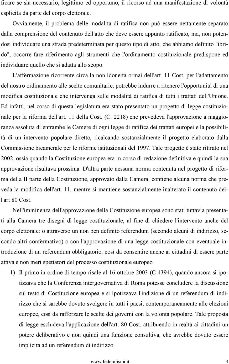 strada predeterminata per questo tipo di atto, che abbiamo definito "ibrido", occorre fare riferimento agli strumenti che l'ordinamento costituzionale predispone ed individuare quello che si adatta