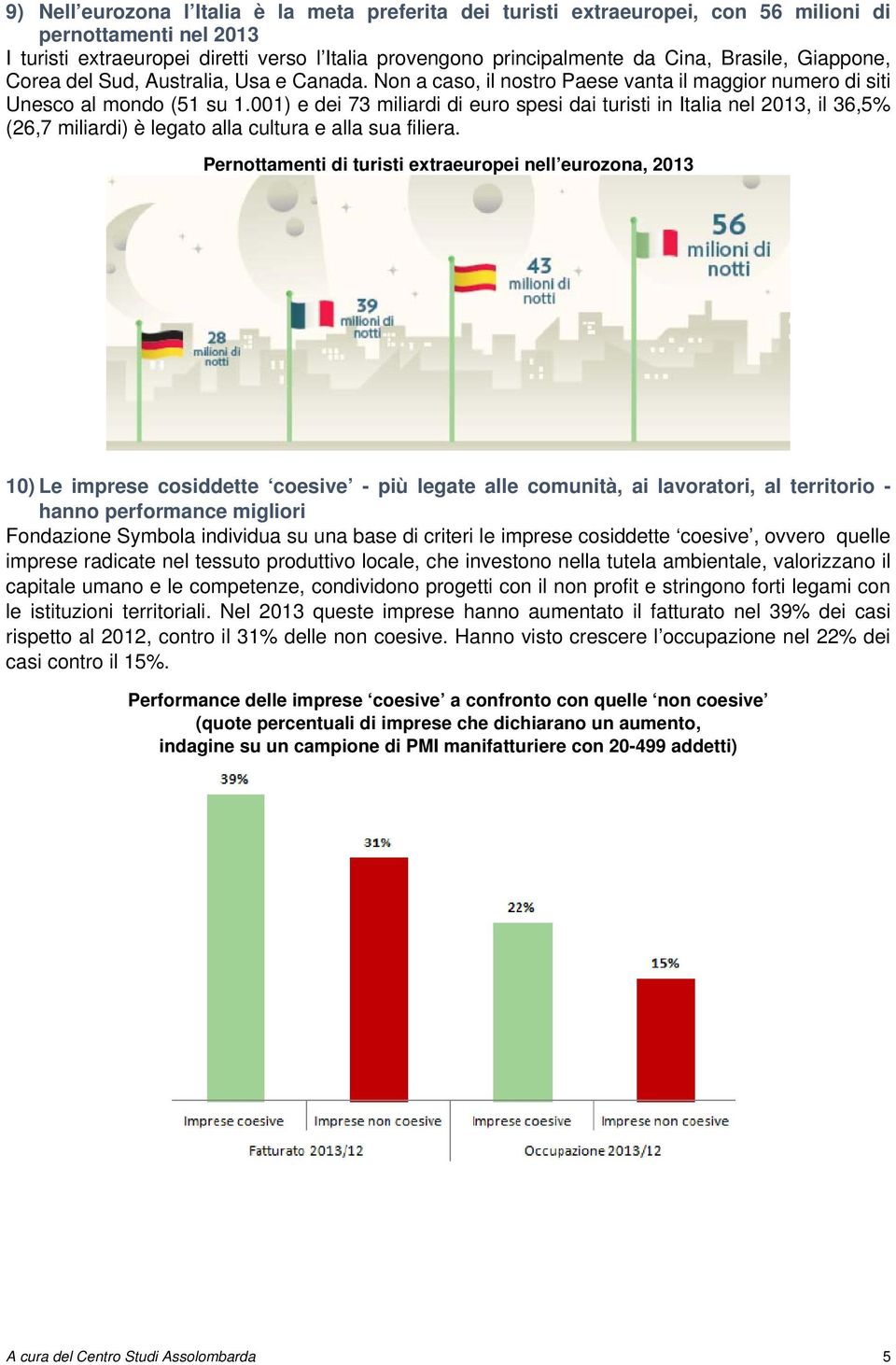 001) e dei 73 miliardi di euro spesi dai turisti in Italia nel 2013, il 36,5% (26,7 miliardi) è legato alla cultura e alla sua filiera.