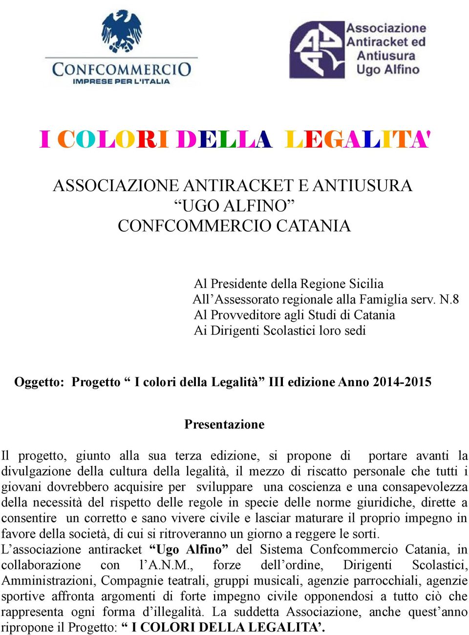 edizione, si propone di portare avanti la divulgazione della cultura della legalità, il mezzo di riscatto personale che tutti i giovani dovrebbero acquisire per sviluppare una coscienza e una