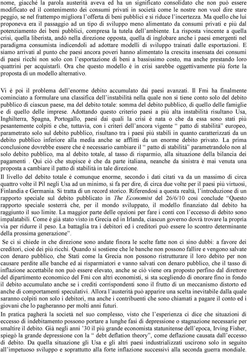 Ma quello che lui proponeva era il passaggio ad un tipo di sviluppo meno alimentato da consumi privati e più dal potenziamento dei beni pubblici, compresa la tutela dell ambiente.