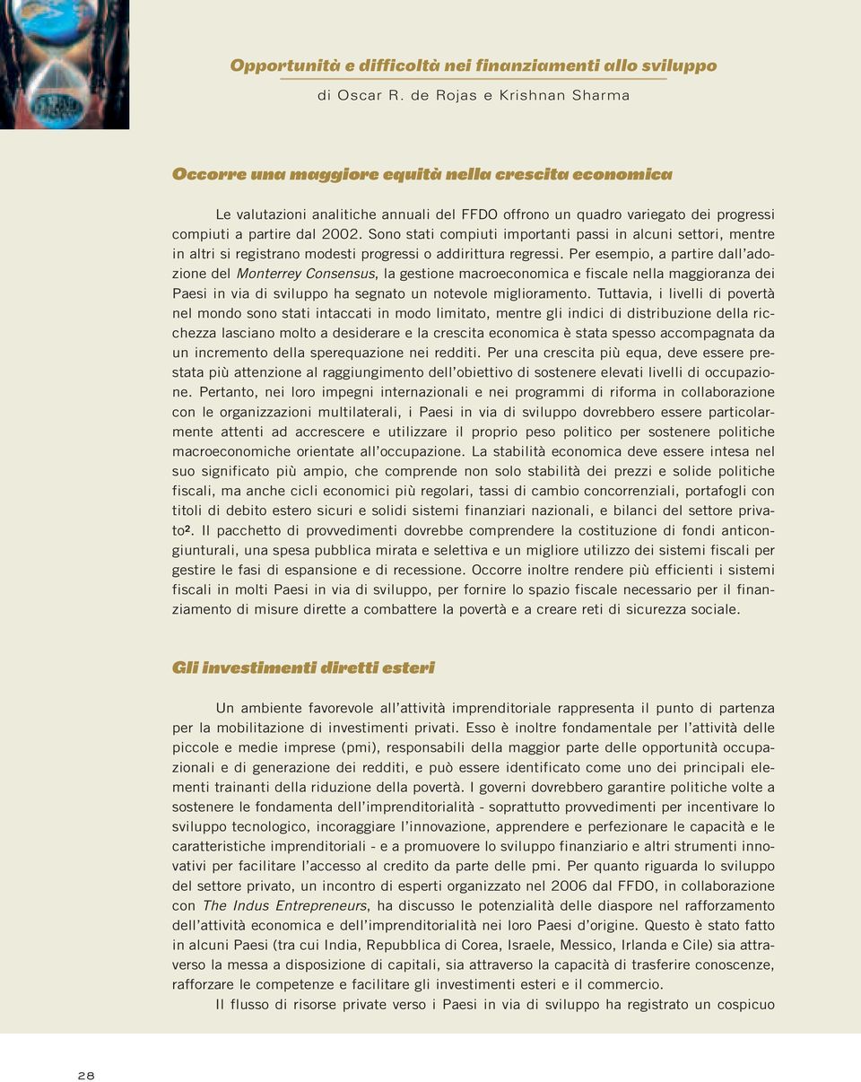 Per esempio, a partire dall adozione del Monterrey Consensus, la gestione macroeconomica e fiscale nella maggioranza dei Paesi in via di sviluppo ha segnato un notevole miglioramento.