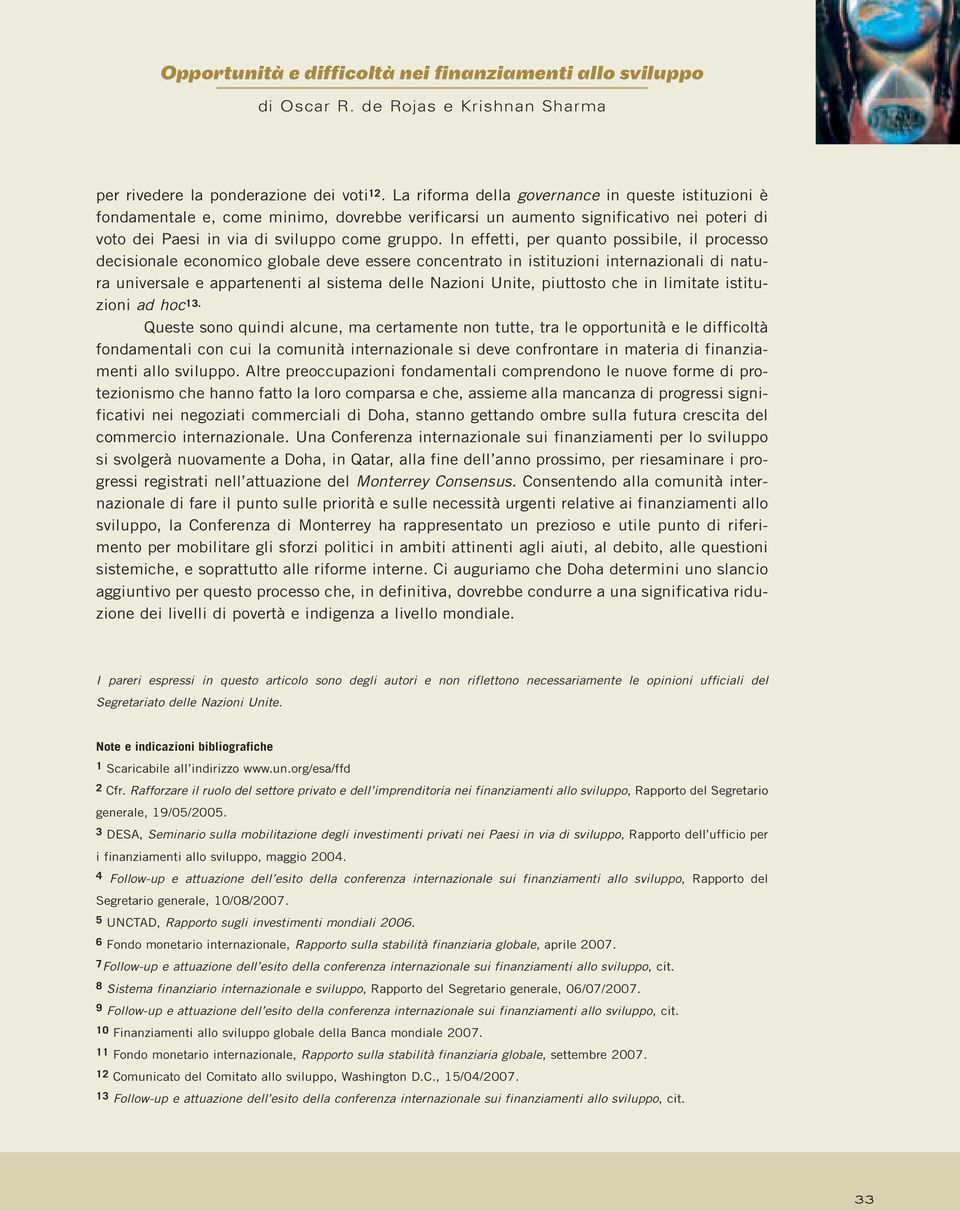 In effetti, per quanto possibile, il processo decisionale economico globale deve essere concentrato in istituzioni internazionali di natura universale e appartenenti al sistema delle Nazioni Unite,