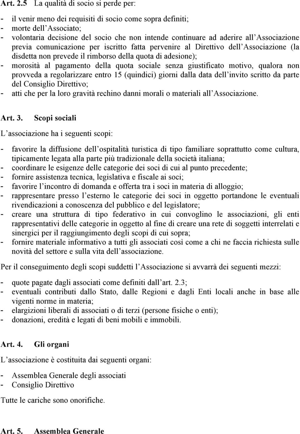 Associazione previa comunicazione per iscritto fatta pervenire al Direttivo dell Associazione (la disdetta non prevede il rimborso della quota di adesione); - morosità al pagamento della quota