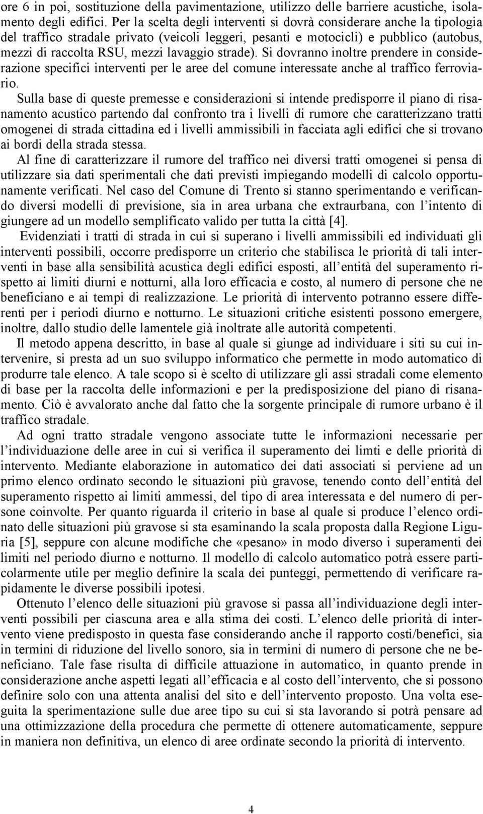 strade). Si dovranno inoltre prendere in considerazione specifici interventi per le aree del comune interessate anche al traffico ferroviario.