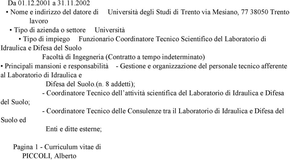 Tecnico Scientifico del Laboratorio di Idraulica e Difesa del Suolo Facoltà di Ingegneria (Contratto a tempo indeterminato) Principali mansioni e responsabilità - Gestione e