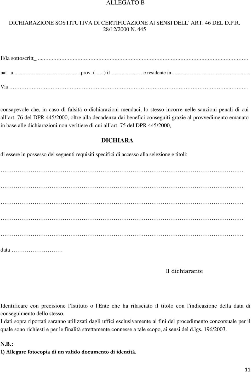 76 del DPR 445/2000, oltre alla decadenza dai benefici conseguiti grazie al provvedimento emanato in base alle dichiarazioni non veritiere di cui all art.