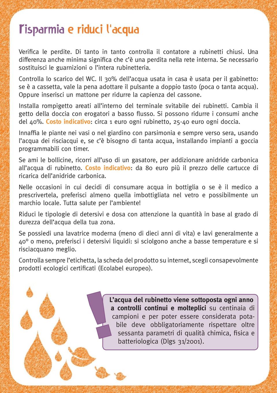 Il 30% dell acqua usata in casa è usata per il gabinetto: se è a cassetta, vale la pena adottare il pulsante a doppio tasto (poca o tanta acqua).