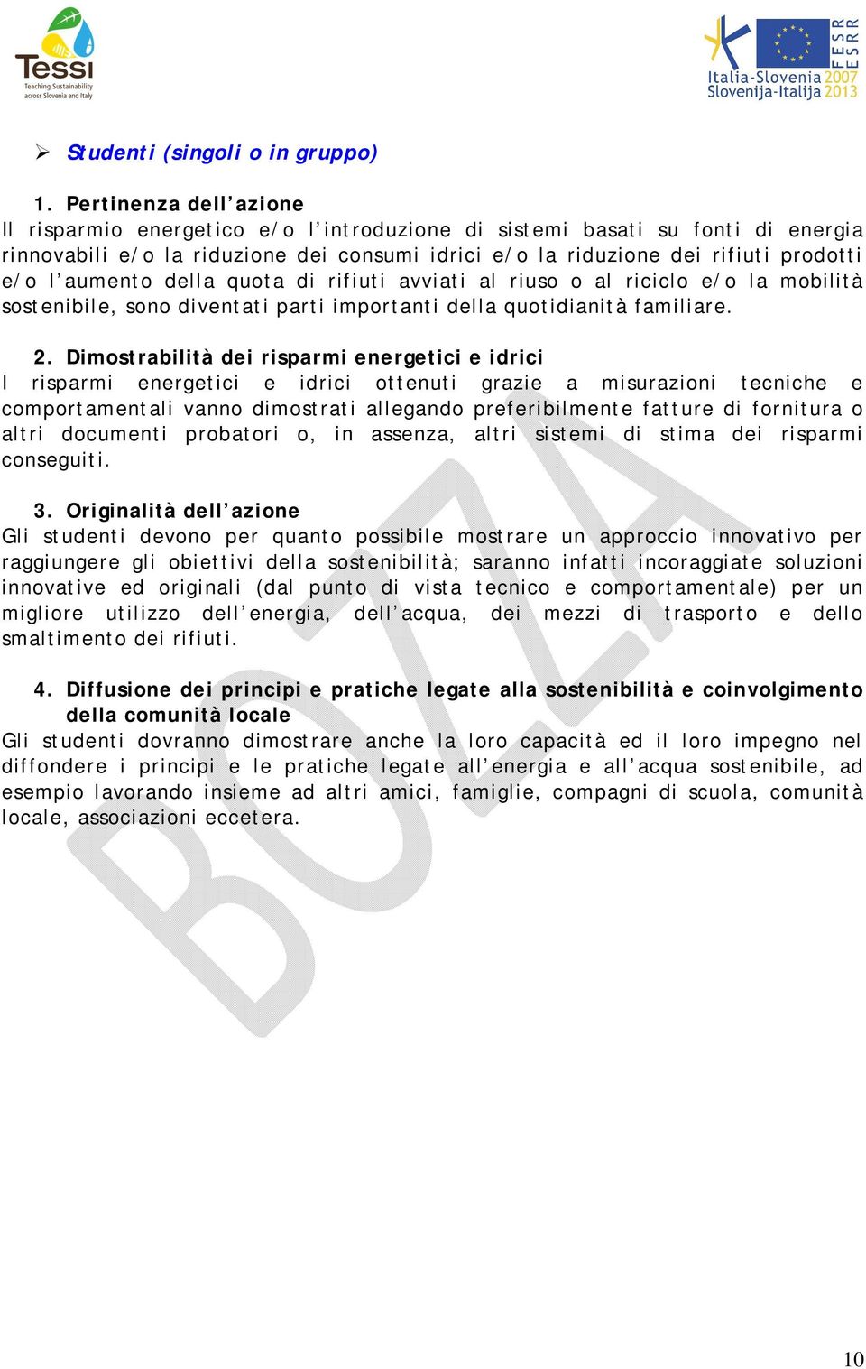 aumento della quota di rifiuti avviati al riuso o al riciclo e/o la mobilità sostenibile, sono diventati parti importanti della quotidianità familiare. 2.