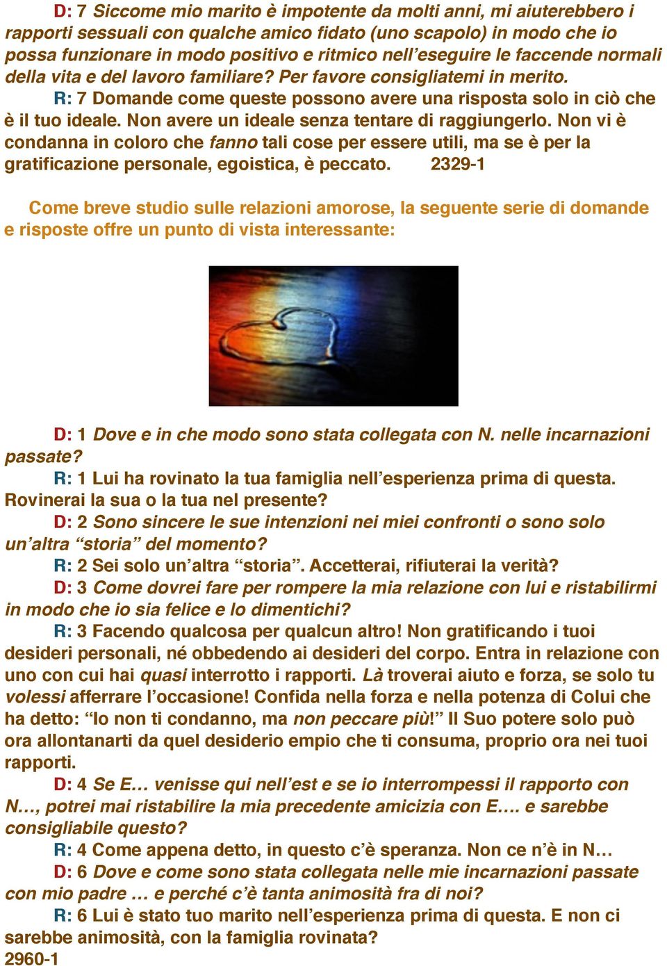 Non avere un ideale senza tentare di raggiungerlo. Non vi è condanna in coloro che fanno tali cose per essere utili, ma se è per la gratificazione personale, egoistica, è peccato.