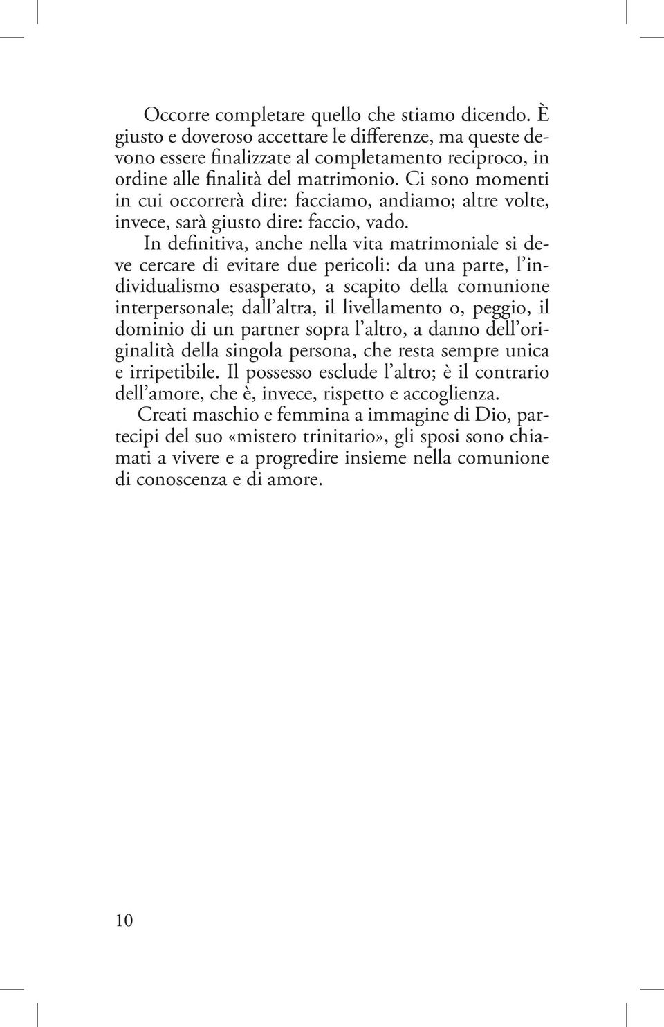 In definitiva, anche nella vita matrimoniale si deve cercare di evitare due pericoli: da una parte, l individualismo esasperato, a scapito della comunione interpersonale; dall altra, il livellamento