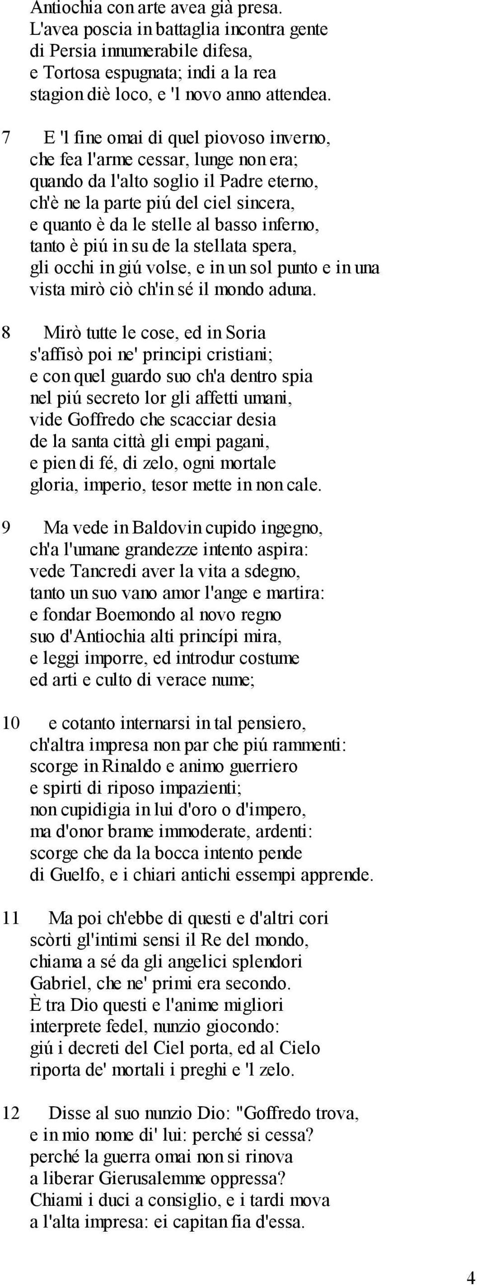 inferno, tanto è piú in su de la stellata spera, gli occhi in giú volse, e in un sol punto e in una vista mirò ciò ch'in sé il mondo aduna.