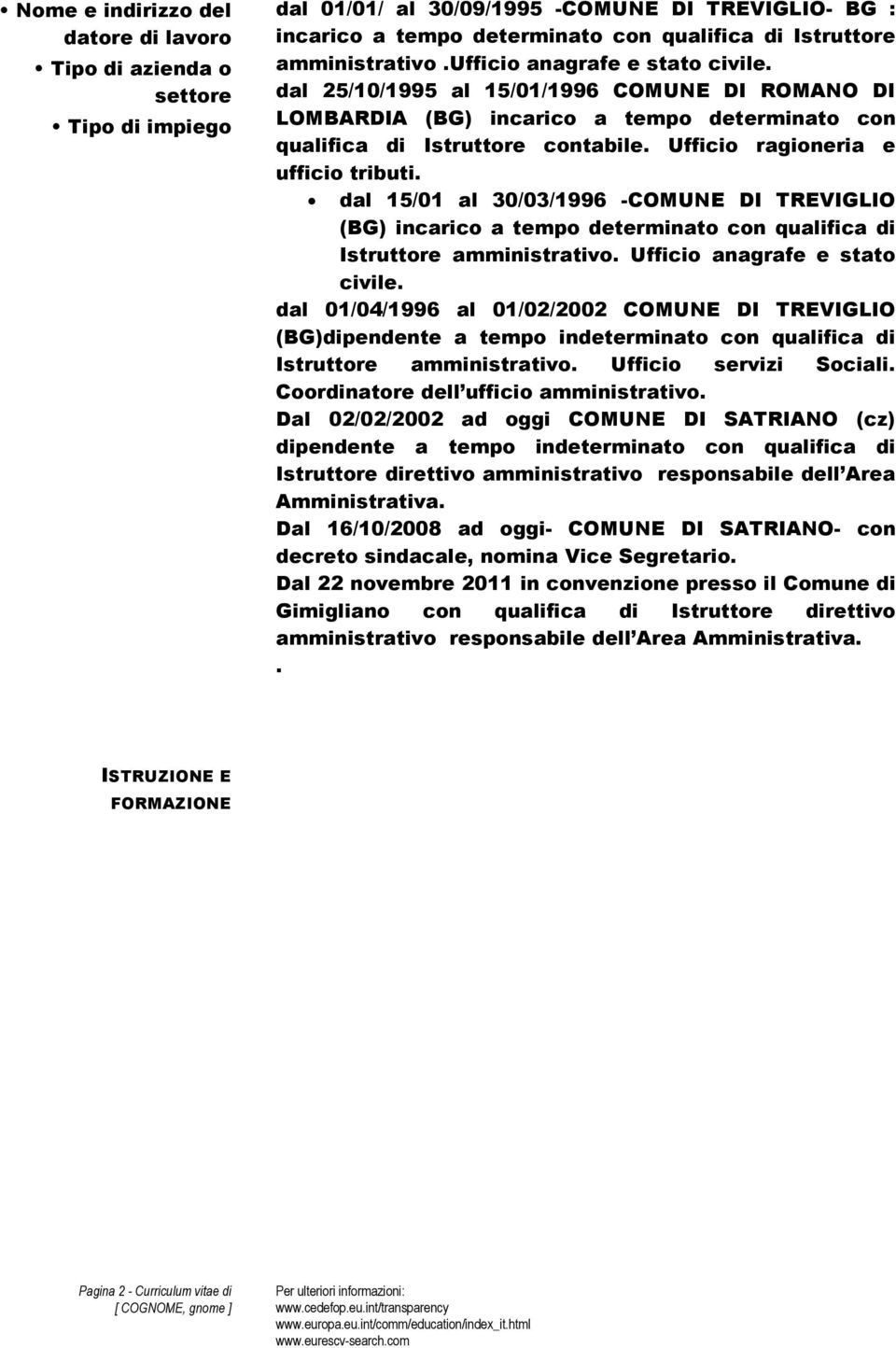 Ufficio ragioneria e ufficio tributi. dal 15/01 al 30/03/1996 -COMUNE DI TREVIGLIO (BG) incarico a tempo determinato con qualifica di Istruttore amministrativo. Ufficio anagrafe e stato civile.