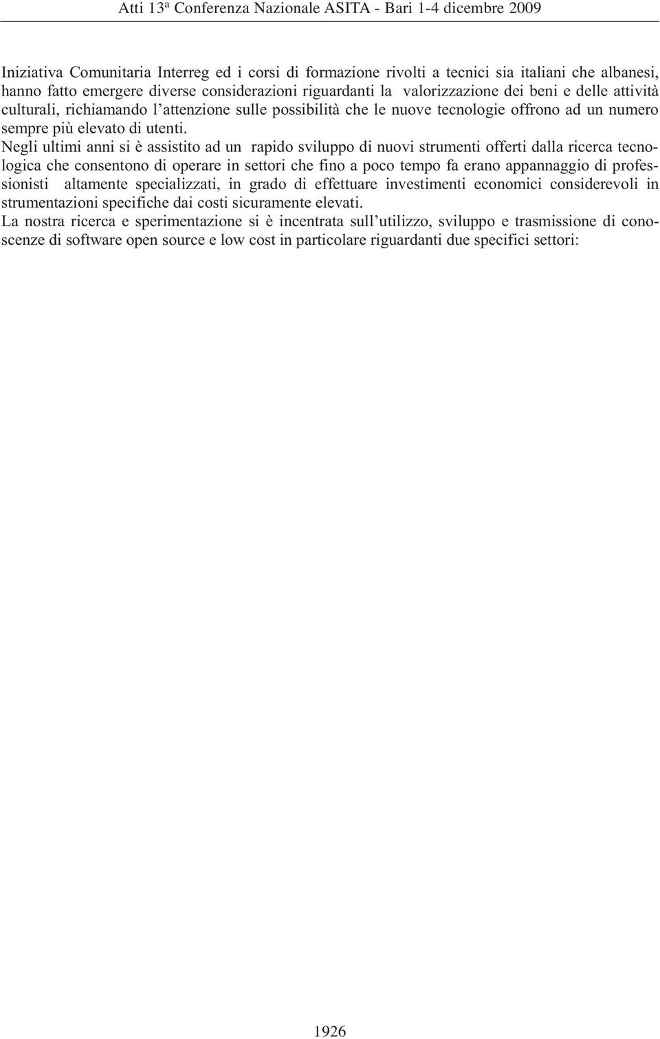 Negli ultimi anni si è assistito ad un rapido sviluppo di nuovi strumenti offerti dalla ricerca tecnologica che consentono di operare in settori che fino a poco tempo fa erano appannaggio di