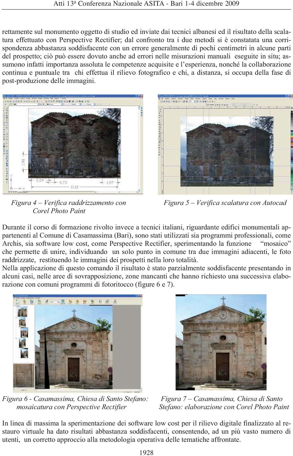 assumono infatti importanza assoluta le competenze acquisite e l esperienza, nonché la collaborazione continua e puntuale tra chi effettua il rilievo fotografico e chi, a distanza, si occupa della