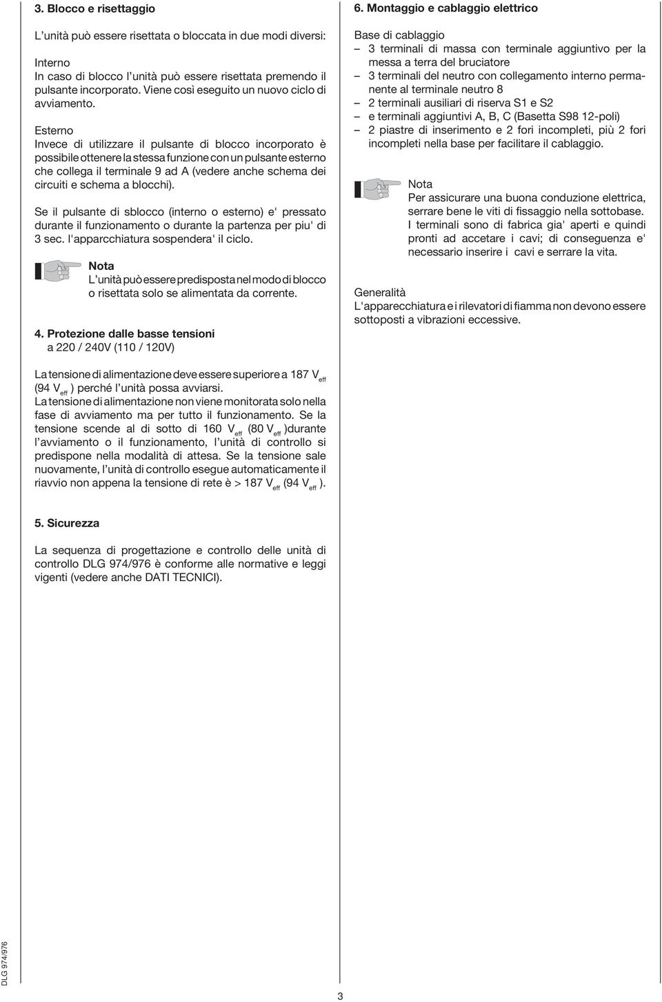 Esterno Invece di utilizzare il pulsante di incorporato è possibile ottenere la stessa funzione con un pulsante esterno che collega il terminale 9 ad A (vedere anche schema dei circuiti e schema a