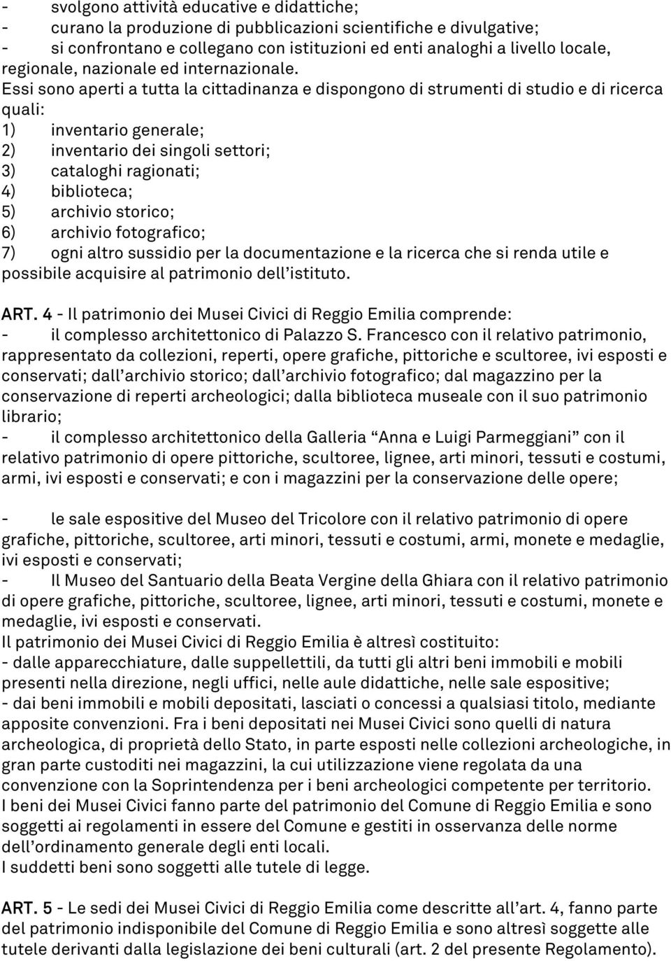 Essi sono aperti a tutta la cittadinanza e dispongono di strumenti di studio e di ricerca quali: 1) inventario generale; 2) inventario dei singoli settori; 3) cataloghi ragionati; 4) biblioteca; 5)