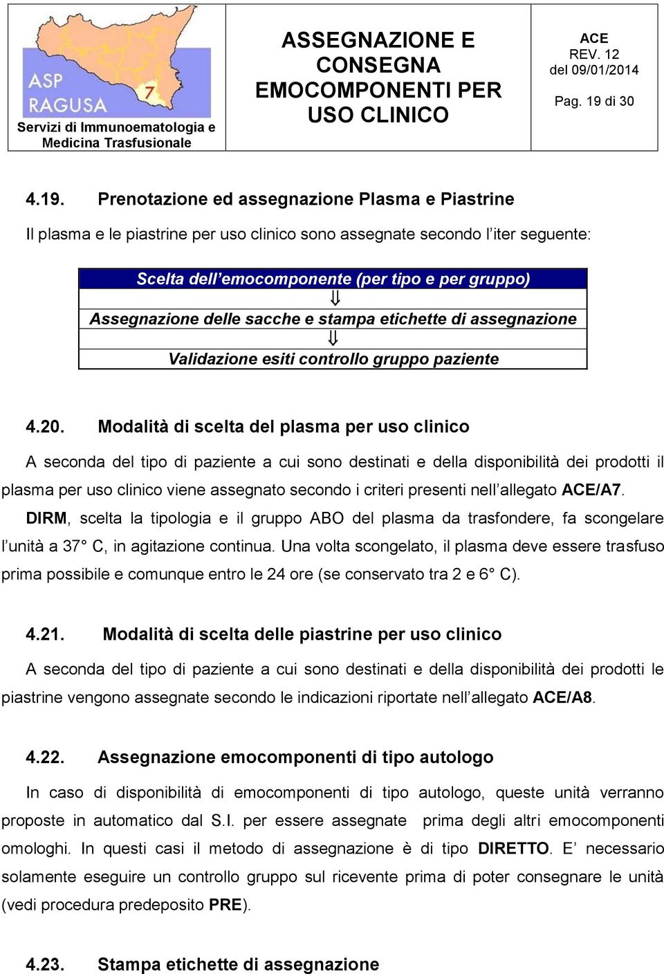 Prenotazione ed assegnazione Plasma e Piastrine Il plasma e le piastrine per uso clinico sono assegnate secondo l iter seguente: Scelta dell emocomponente (per tipo e per gruppo) Assegnazione delle