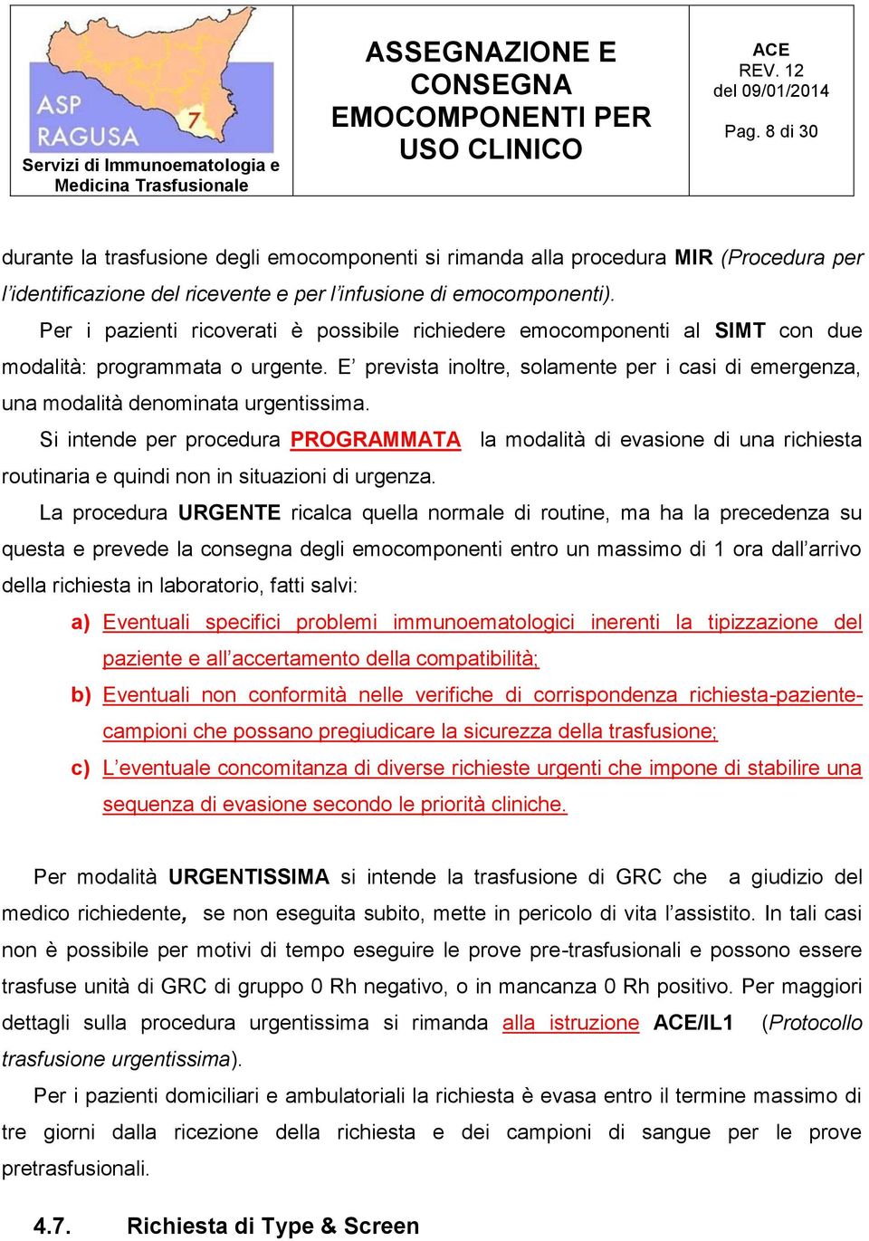 E prevista inoltre, solamente per i casi di emergenza, una modalità denominata urgentissima.