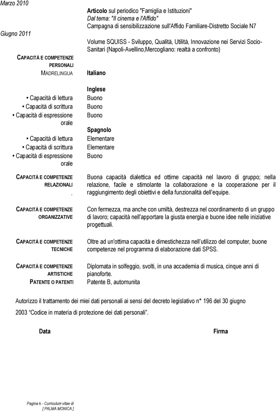 ORGANIZZATIVE TECNICHE ARTISTICHE PATENTE O PATENTI Articolo sul periodico "Famiglia e Istituzioni" Dal tema: "Il cinema e l'affido" Volume SQUISS - Sviluppo, Qualità, Utilità, Innovazione nei