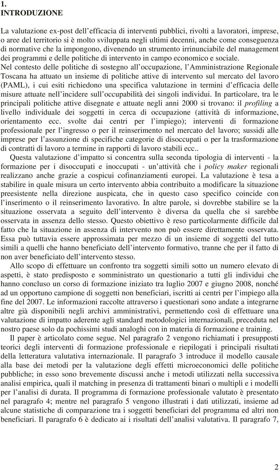 Nel contesto delle politiche di sostegno all occupazione, l Amministrazione Regionale Toscana ha attuato un insieme di politiche attive di intervento sul mercato del lavoro (PAML), i cui esiti