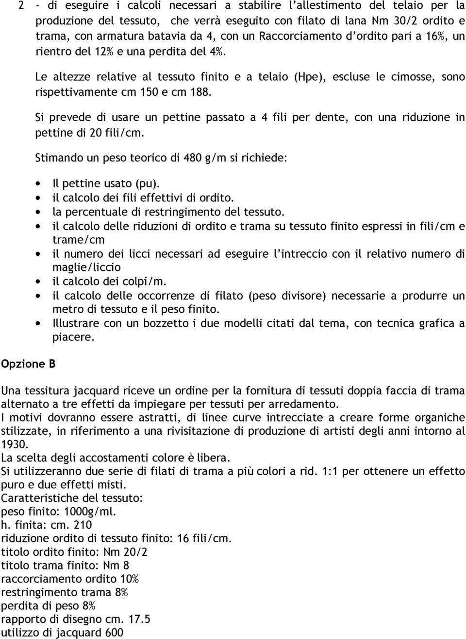 Si prevede di usare un pettine passato a 4 fili per dente, con una riduzione in pettine di 20 fili/cm. Stimando un peso teorico di 480 g/m si richiede: Il pettine usato (pu).