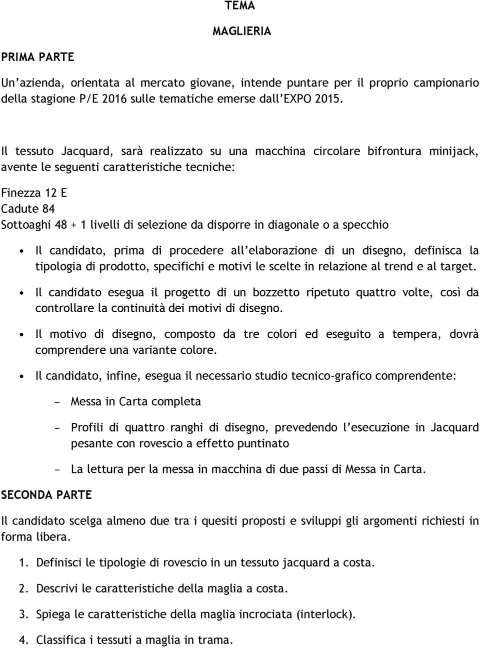 disporre in diagonale o a specchio Il candidato, prima di procedere all elaborazione di un disegno, definisca la tipologia di prodotto, specifichi e motivi le scelte in relazione al trend e al target.