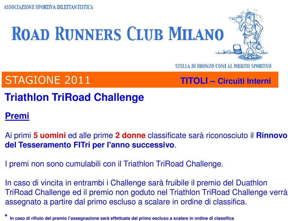 In caso di vincita in entrambi i Challenge sarà fruibile il premio del Duathlon TriRoad Challenge ed il premio non goduto nel Triathlon TriRoad